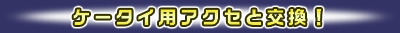 ケータイ用アクセと交換！