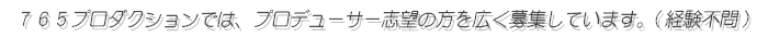 ７６５プロダクションでは、プロデューサー志望の方を広く募集しています。(経験不問)