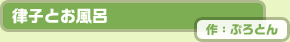 律子とお風呂　作：ぷろとん