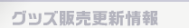 グッズ販売更新情報