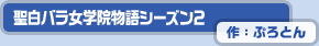 聖白バラ女学院物語シーズン２　作：ぷろとん